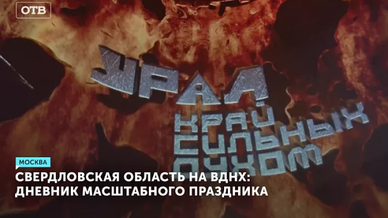 Свердловская область на ВДНХ: дневник масштабного праздника