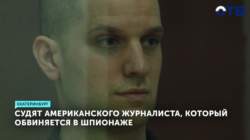 Судят американского журналиста, который обвиняется в шпионаже