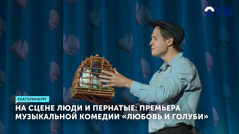 Премьера музыкальной комедии «Любовь и голуби» в Екатеринбурге