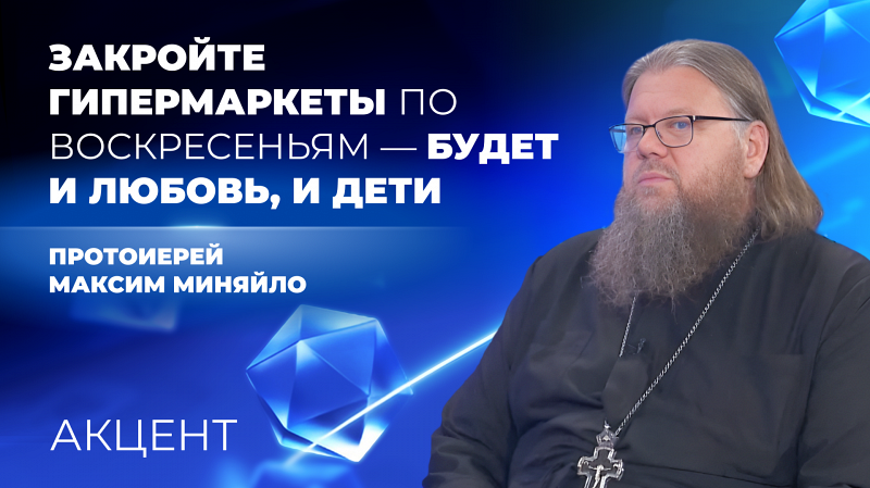 «Закройте гипермаркеты по воскресеньям — будет и любовь, и дети»: протоиерей Максим Миняйло — о демографии, помощи семьям и нехватке ресурсов