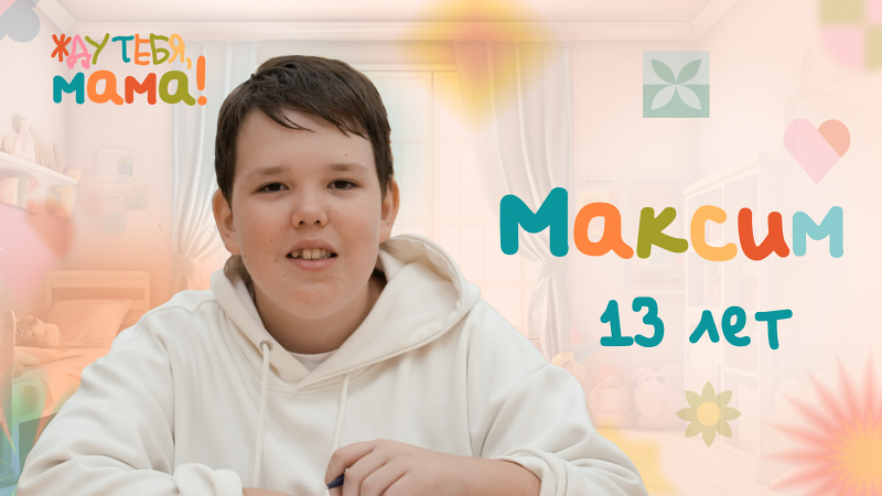 Жду тебя, мама! Максим, 13 лет